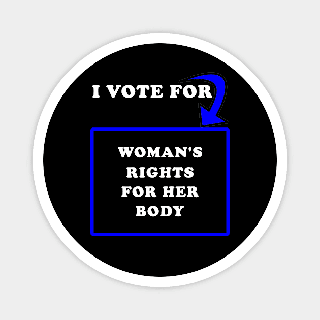 I Vote for Woman's Rights for Her Body Magnet by PrintedDesigns
